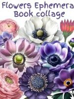 Ephemera Flowers & Roses Collage For Art Journaling And Scrapbooks: A book with 160+ Images To Cut Out, for Junk Journals, Mixed Media